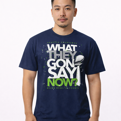 What They Gon Say Now? 2026 Seattle Seahawks Super Bowl LX Champs T-Shirt (Black or Navy)
